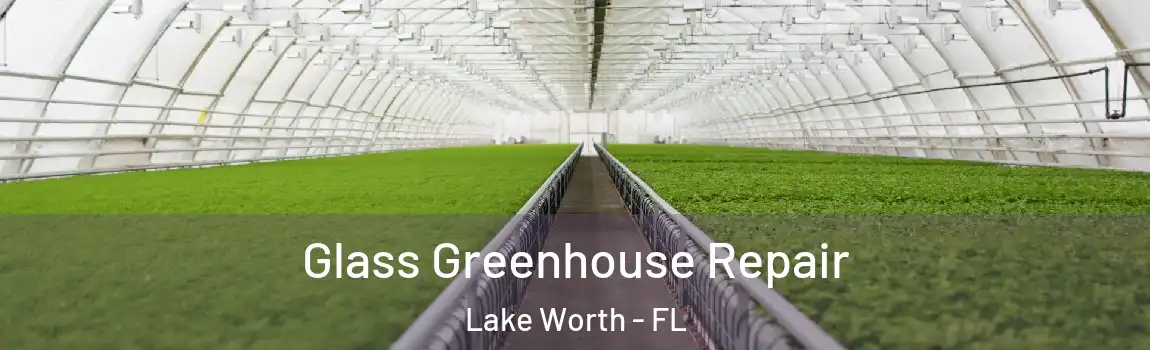 Glass Greenhouse Repair Lake Worth - FL