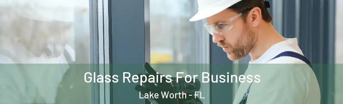  Glass Repairs For Business Lake Worth - FL