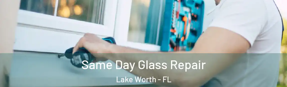  Same Day Glass Repair Lake Worth - FL