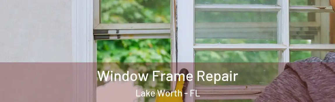  Window Frame Repair Lake Worth - FL