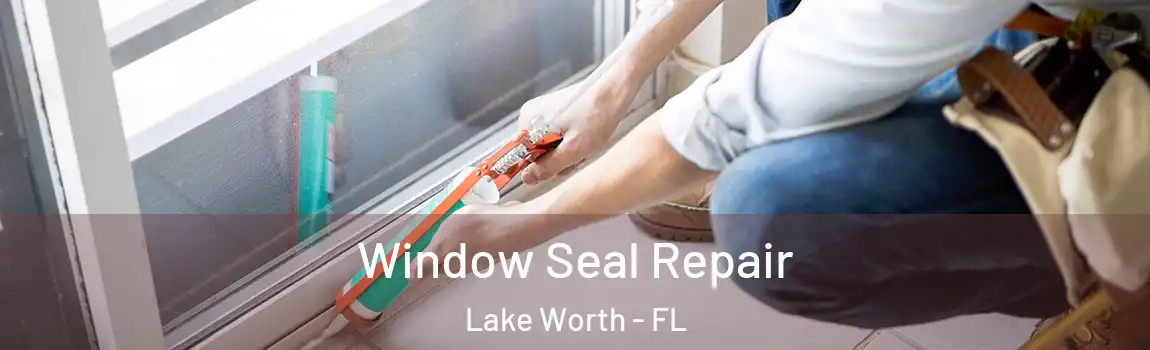 Window Seal Repair Lake Worth - FL